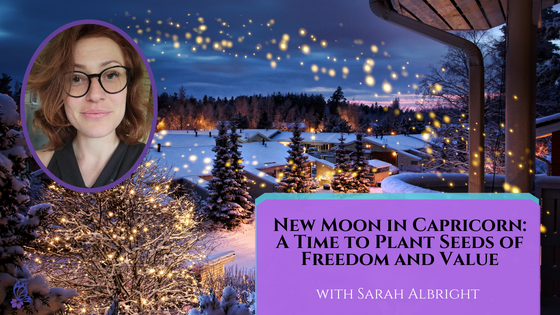 New Moon in Capricorn: A Time to Plant Seeds of Freedom and Value